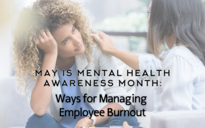 May is Mental Health Awareness Month: Ways for Managing Employee Burnout