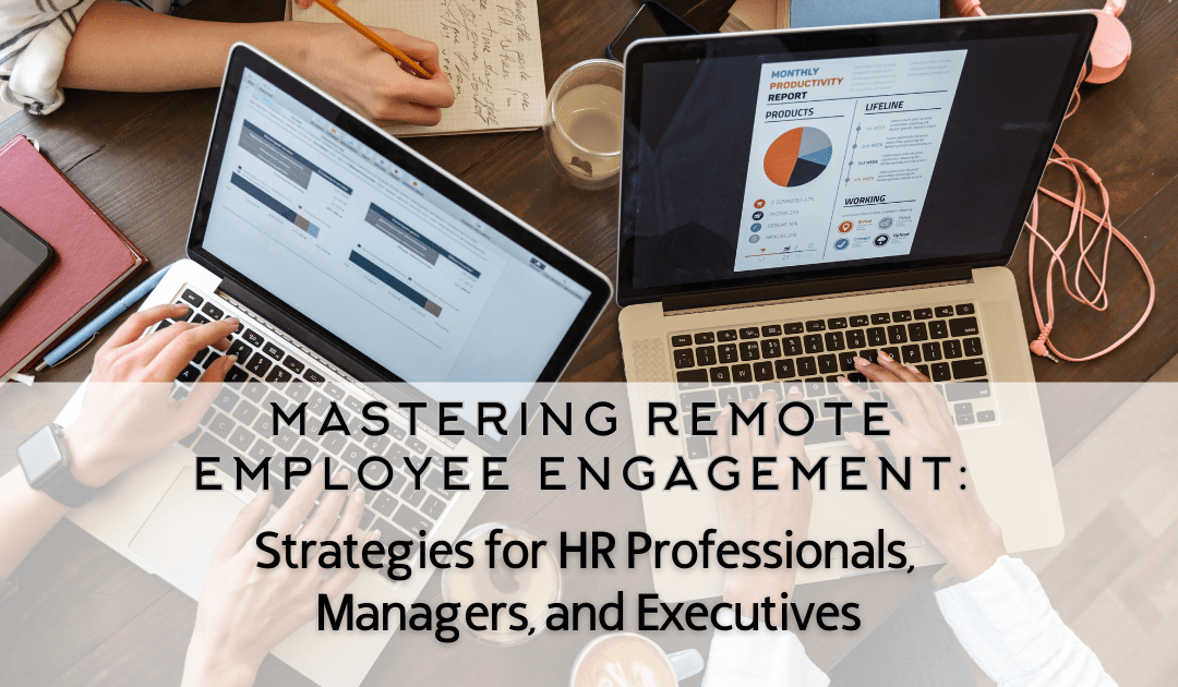 Mastering Remote Employee Engagement: Strategies for HR Professionals, Managers, and Executives